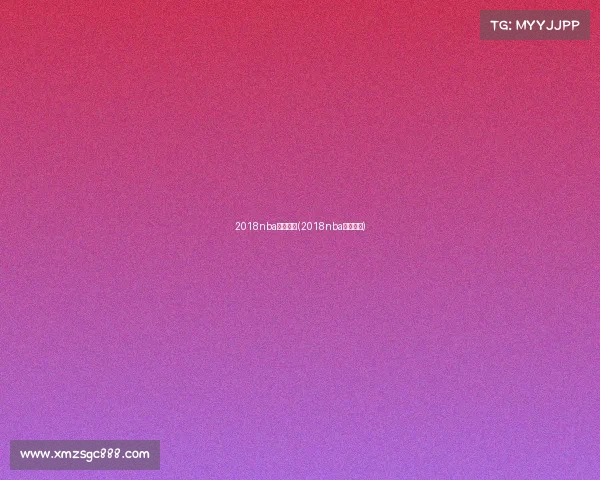 2018nba赛事排名(2018nba比赛录像) 2018nba赛事排名(2018nba比赛录像)